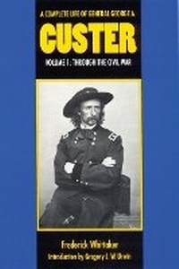 Enlarge image Cover: A Complete Life of General George a. Custer, Volume 1 - University of Nebraska Press