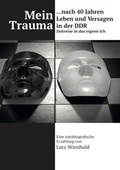 Cover: Mein Trauma nach 40 Jahren Leben und Versagen in der DDR - Buchwerk Verlag