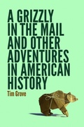 Cover: A Grizzly in the Mail and Other Adventures in American History - University of Nebraska Press