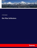 Cover: Die Pilze Schlesiens - Hansebooks