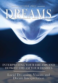 Abbildung von: Dreams: Interpreting Your Dreams and How to Dream Your Desires- Lucid Dreaming, Visions and Dream Interpretation - Lulu.com