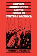 Cover: Export Agriculture and the Crisis in Central America - The University of North Carolina Press