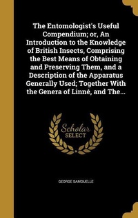 Enlarge image Cover: The Entomologist's Useful Compendium; or, An Introduction to the Knowledge of British Insects, Comprising the Best Means of Obtaining and Preserving Them, and a Description of the Apparatus Generally Used; Together With the Genera of Linné, and The... - Creative Media Partners, LLC
