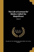 Cover: The Life of Lorenzo De' Medici, Called the Magnificent; Volume 2 - Wentworth Press