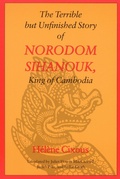 Cover: The Terrible but Unfinished Story of Norodom Sihanouk, King of Cambodia - University of Nebraska Press