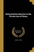 Cover: Historical Introduction to the Private Law of Rome; - Wentworth Press