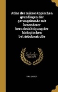 Cover: Atlas der mikroskopischen grundlagen der ga&uml;rungskunde mit besonderer beru&uml;cksichtigung der biologischen betriebskontrolle - Wentworth Press