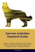 Cover: German Australian Shepherd Guide German Australian Shepherd Guide Includes - Global Pet Care International