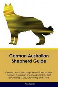 Enlarge image Cover: German Australian Shepherd Guide German Australian Shepherd Guide Includes - Global Pet Care International