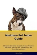 Cover: Miniature Bull Terrier Guide Miniature Bull Terrier Guide Includes - Global Pet Care International
