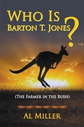 Cover: Who Is Barton T. Jones? The Farmer in the Bush - Strategic Book Publishing