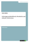 Cover: Schwangerschaftsabbruch. Moralische und ethische Sichtweisen - GRIN Verlag
