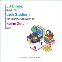 Abbildung von: 50 Dinge, die du für dein Studium tun kannst, auch wenn du keine Zeit hast - Studienscheiss