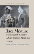 Cover: Race Mixture in Nineteenth-Century U.S. and Spanish American Fictions - The University of North Carolina Press