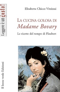 Abbildung von: La cucina golosa di Madame Bovary. Le ricette del tempo di Flaubert - Leggere è un gusto;Il Leone Verde
