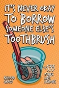 Cover: It's Never Okay to Borrow Someone Else's Toothbrush - Shore Publishing
