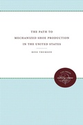 Cover: The Path to Mechanized Shoe Production in the United States - The University of North Carolina Press
