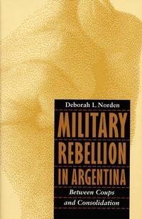 Abbildung von: Military Rebellion in Argentina - University of Nebraska Press