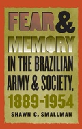 Cover: Fear and Memory in the Brazilian Army and Society, 1889-1954 - The University of North Carolina Press