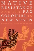 Cover: Native Resistance and the Pax Colonial in New Spain - University of Nebraska Press