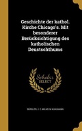 Cover: Geschichte der kathol. Kirche Chicago's. Mit besonderer Beruecksichtigung des katholischen Deustschthums - Wentworth Press