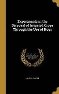 Cover: Experiments in the Disposal of Irrigated Crops Through the Use of Hogs - Wentworth Press
