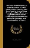 Cover: The Birds of Ontario; Being a Concise Account of Every Species of Bird Known to Have Been Found in Ontario With a Description of Their Nests and Eggs and Instructions for Collecting Birds and Preparing and Preserving Skins, Also Directions How to Form... - Wentworth Press