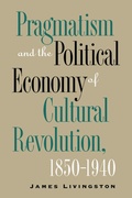 Cover: Pragmatism and the Political Economy of Cultural Revolution, 1850-1940 - The University of North Carolina Press