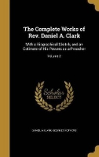 Enlarge image Cover: The Complete Works of Rev. Daniel A. Clark - Wentworth Press