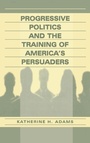 Cover: Progressive Politics and the Training of America's Persuaders - Routledge