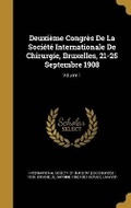 Cover: Deuxieme Congres De La Societe Internationale De Chirurgie, Bruxelles, 21-25 Septembre 1908; Volume 1 - Wentworth Press