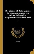 Cover: Die paedagogik John Locke's im zusammenhange mit seiner philosophie, dargestellt von Dr. Otto Dost .. - Wentworth Press