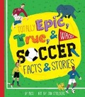 Cover: Totally Epic, True and Wacky Soccer Facts and Stories - Duo Press LLC