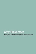 Cover: Amy Blakemore: People, Cars & Buildings, Sculptures, Flowers, and Junk - Contemporary Arts Museum