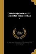 Cover: R&eacute;vai nagy lexikona; az ismeretek enciklop&eacute;di&aacute;ja; 8 - Creative Media Partners, LLC