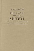 Cover: The Image of the Shtetl and Other Studies of Modern Jewish Literary Imagination - Syracuse University Press