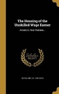 Cover: The Housing of the Unskilled Wage Earner - Wentworth Press