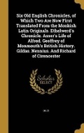 Cover: Six Old English Chronicles, of Which Two Are Now First Translated From the Monkish Latin Originals. Ethelwerd's Chronicle. Asser's Life of Alfred. Geoffrey of Monmouth's British History. Gildas. Nennius. And Richard of Cirencester - Wentworth Press
