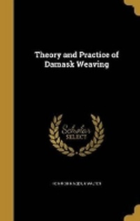 Enlarge image Cover: Theory and Practice of Damask Weaving - Wentworth Press