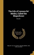 Cover: The Life of Lorenzo De' Medici, Called the Magnificent; Volume 1 - Wentworth Press