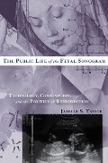 Cover: The Public Life of the Fetal Sonogram - Rutgers University Press