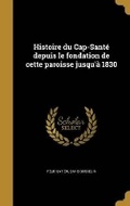 Cover: Histoire du Cap-Sante depuis le fondation de cette paroisse jusqu'a 1830 - Wentworth Press