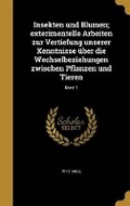 Cover: Insekten und Blumen; exterimentelle Arbeiten zur Vertiefung unserer Kenntnisse ueber die Wechselbeziehungen zwischen Pflanzen und Tieren; Band 1 - Wentworth Press