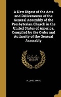 Cover: A New Digest of the Acts and Deliverances of the General Assembly of the Presbyterian Church in the United States of America, Compiled by the Order and Authority of the General Assembly - Wentworth Press