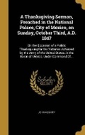 Cover: A Thanksgiving Sermon, Preached in the National Palace, City of Mexico, on Sunday, October Third, A.D. 1847 - Wentworth Press