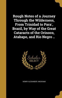 Abbildung von: Rough Notes of a Journey Through the Wilderness, From Trinidad to Para&#769;, Brazil, by Way of the Great Cataracts of the Orinoco, Atabapo, and Rio Negro .. - Creative Media Partners, LLC