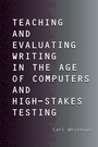 Cover: Teaching and Evaluating Writing in the Age of Computers and High-Stakes Testing - Routledge