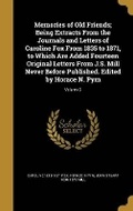 Cover: Memories of Old Friends; Being Extracts From the Journals and Letters of Caroline Fox From 1835 to 1871, to Which Are Added Fourteen Original Letters From J.S. Mill Never Before Published. Edited by Horace N. Pym; Volume 2 - Wentworth Press