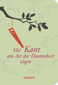 Cover: Mit Kant am Ast der Dummheit s&auml;gen - Verlag Herder
