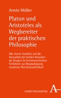Cover: Platon und Aristoteles als Wegbereiter der praktischen Philosophie - Karl Alber Verlag